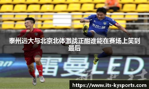 泰州远大与北京北体激战正酣谁能在赛场上笑到最后