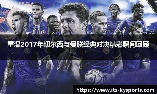 重温2017年切尔西与曼联经典对决精彩瞬间回顾