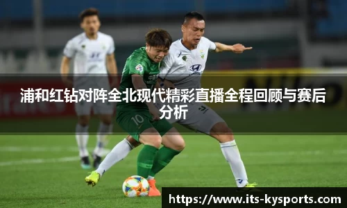 浦和红钻对阵全北现代精彩直播全程回顾与赛后分析